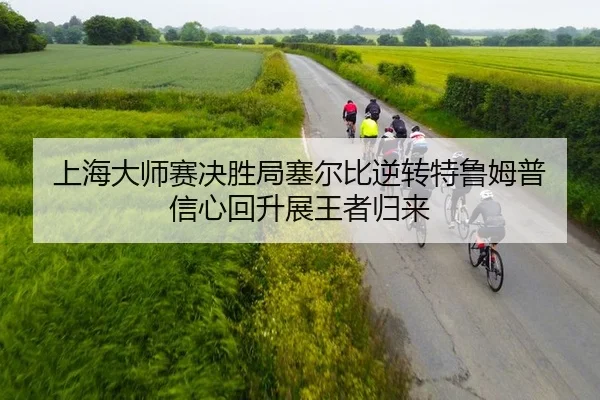 上海大师赛决胜局塞尔比逆转特鲁姆普 信心回升展王者归来